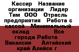 Кассир › Название организации ­ Лидер Тим, ООО › Отрасль предприятия ­ Работа с кассой › Минимальный оклад ­ 23 490 - Все города Работа » Вакансии   . Алтайский край,Алейск г.